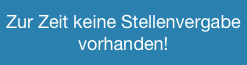 Zur Zeit keine Stellenvergabe vorhanden!